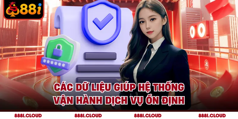 Các dữ liệu giúp hệ thống vận hành dịch vụ ổn định