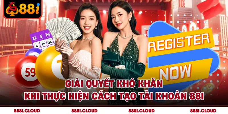 Giải quyết khó khăn khi thực hiện cách tạo tài khoản 88I