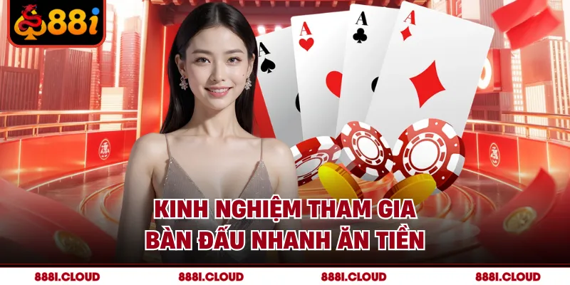 Kinh nghiệm tham gia bàn đấu nhanh ăn tiền