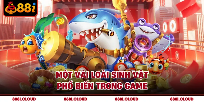 Một vài loài sinh vật phổ biến trong game