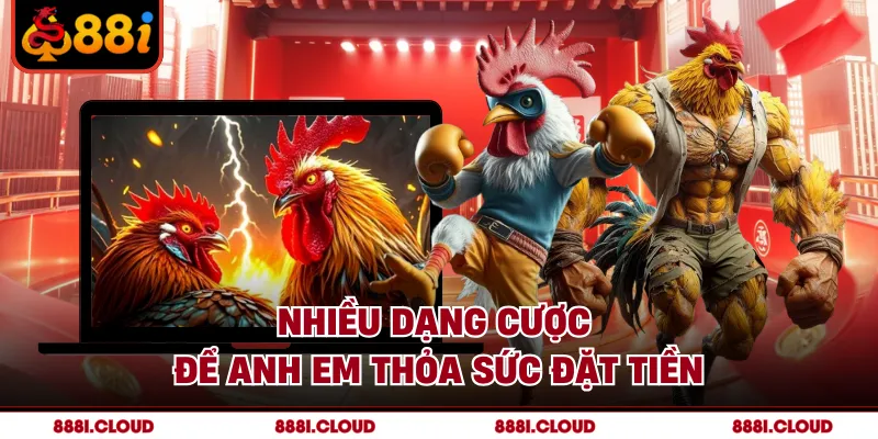 Nhiều dạng cược để anh em thỏa sức đặt tiền