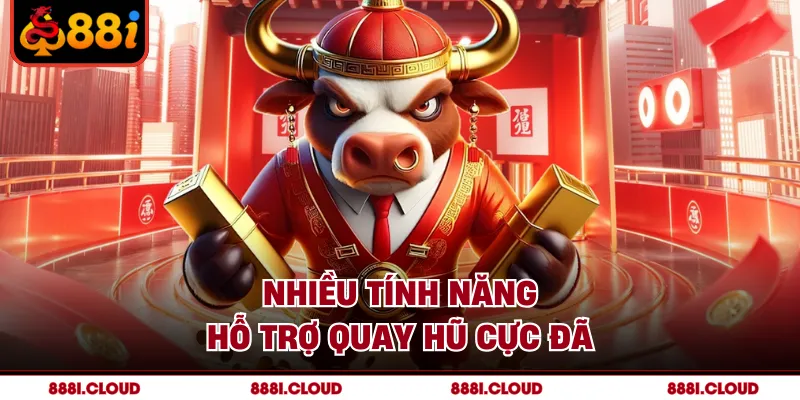 Nhiều tính năng hỗ trợ quay hũ cực đã