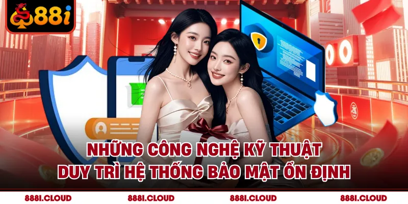 Những công nghệ kỹ thuật duy trì hệ thống bảo mật ổn định