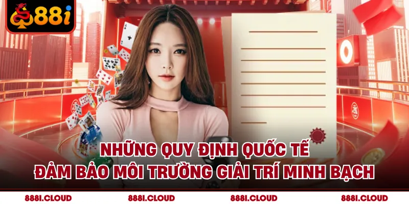 Những quy định quốc tế đảm bảo môi trường giải trí minh bạch
