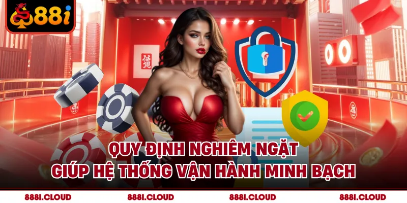 Quy định nghiêm ngặt giúp hệ thống vận hành minh bạch