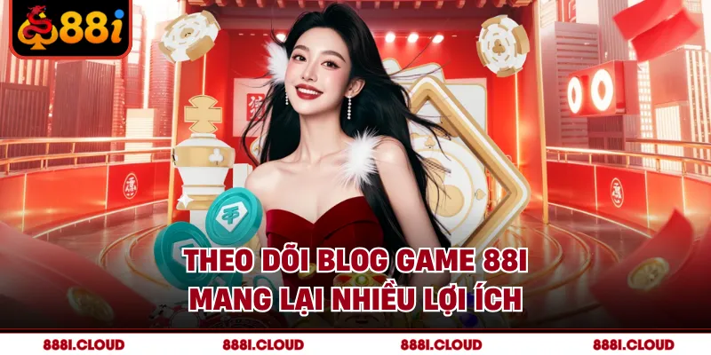 Theo dõi Blog Game 88I mang lại nhiều lợi ích