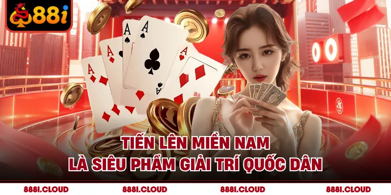 Tiến lên miền Nam là siêu phẩm giải trí quốc dân