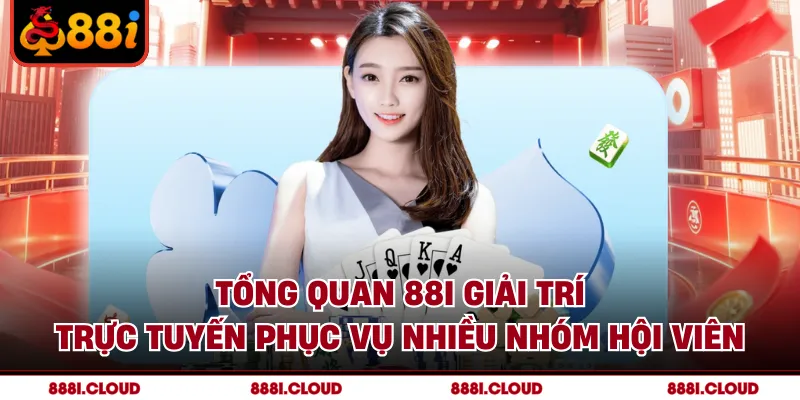 Tổng quan 88I giải trí trực tuyến phục vụ nhiều nhóm hội viên