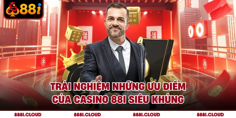 Trải nghiệm những ưu điểm của Casino 88I siêu khủng