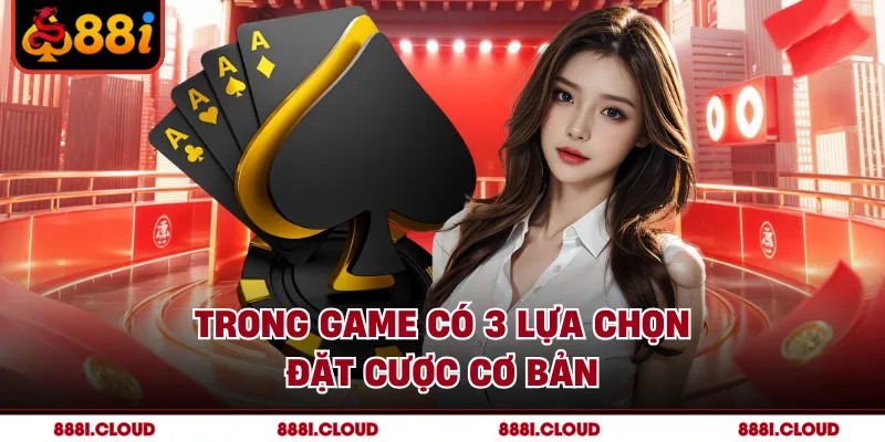 Trong game có 3 lựa chọn đặt cược cơ bản