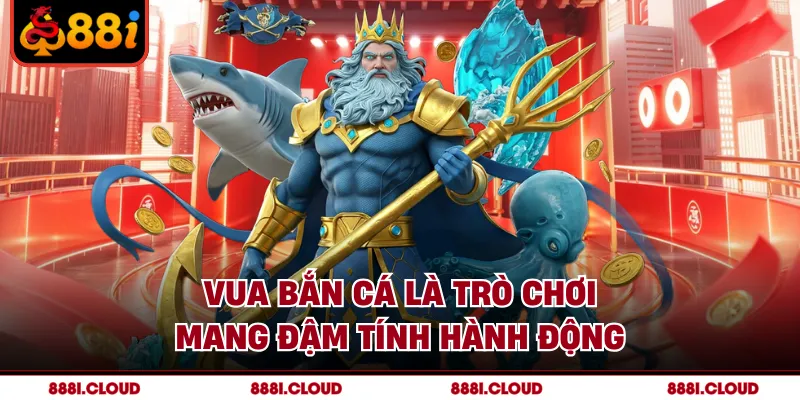 Vua bắn cá là trò chơi mang đậm tính hành động