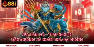 Vua Bắn Cá - Trải Nghiệm Săn Thưởng Và Khám Phá Đại Dương